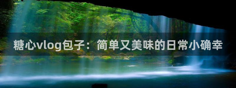 心糖vlog女演员：糖心vlog包子：简单又美味的日常小确幸